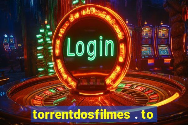 torrentdosfilmes . to